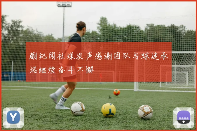 蒯纪闻社媒发声感谢团队与球迷承诺继续奋斗不懈