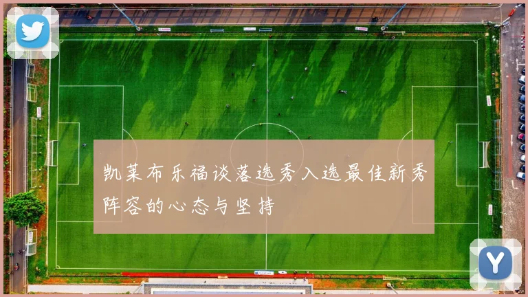 凯莱布乐福谈落选秀入选最佳新秀阵容的心态与坚持