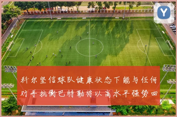 科尔坚信球队健康状态下能与任何对手抗衡巴特勒将以高水平强势回归