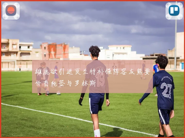 雄鹿欲引进莫兰特补强阵容灰熊要价首轮签与罗林斯