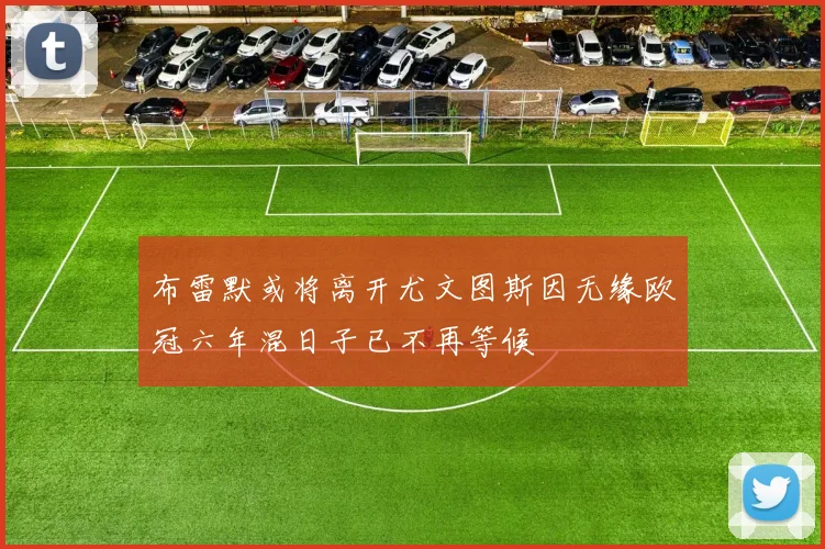 布雷默或将离开尤文图斯因无缘欧冠六年混日子已不再等候